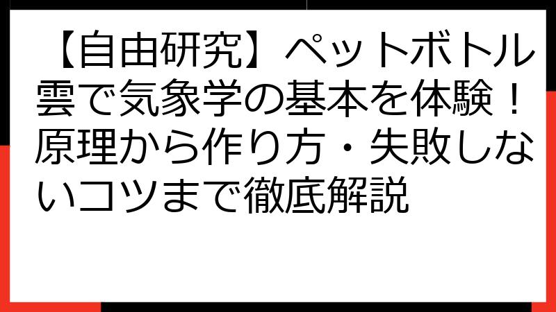 【自由研究】ペットボトル雲で気象学の基本を体験！原理から作り方・失敗しないコツまで徹底解説