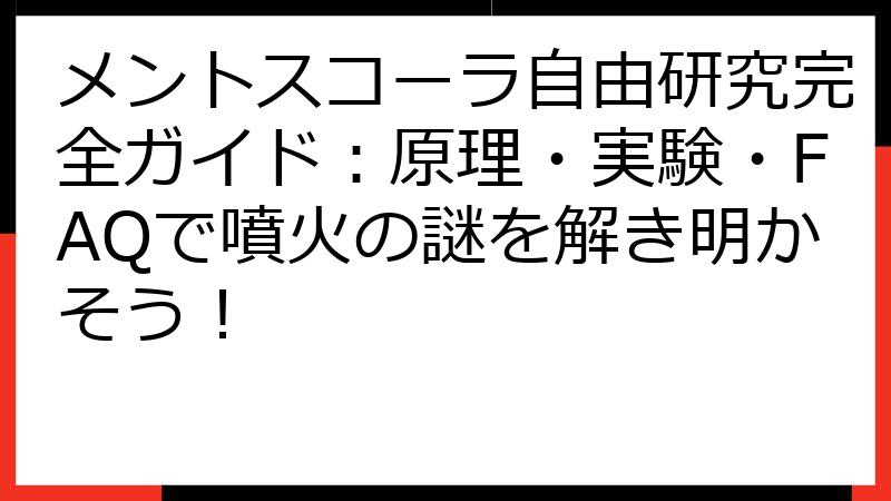 メントスコーラ自由研究完全ガイド：原理・実験・FAQで噴火の謎を解き明かそう！