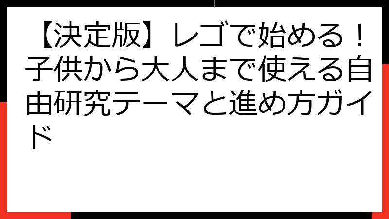 【決定版】レゴで始める！子供から大人まで使える自由研究テーマと進め方ガイド