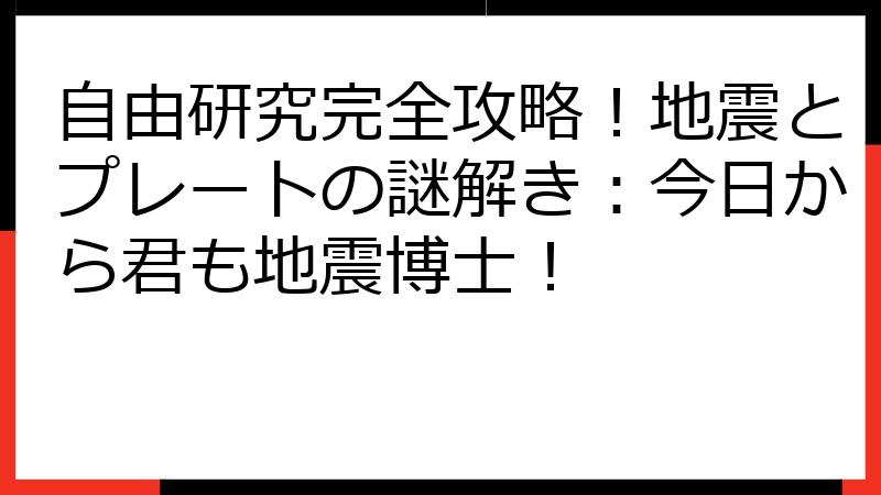 自由研究完全攻略！地震とプレートの謎解き：今日から君も地震博士！