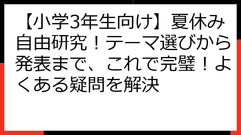 【小学3年生向け】夏休み自由研究！テーマ選びから発表まで、これで完璧！よくある疑問を解決