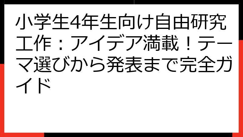 小学生4年生向け自由研究工作：アイデア満載！テーマ選びから発表まで完全ガイド