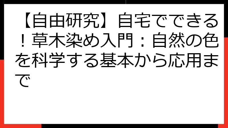 【自由研究】自宅でできる！草木染め入門：自然の色を科学する基本から応用まで
