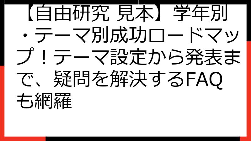 【自由研究 見本】学年別・テーマ別成功ロードマップ！テーマ設定から発表まで、疑問を解決するFAQも網羅