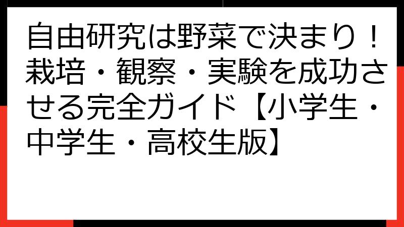 自由研究は野菜で決まり！栽培・観察・実験を成功させる完全ガイド【小学生・中学生・高校生版】
