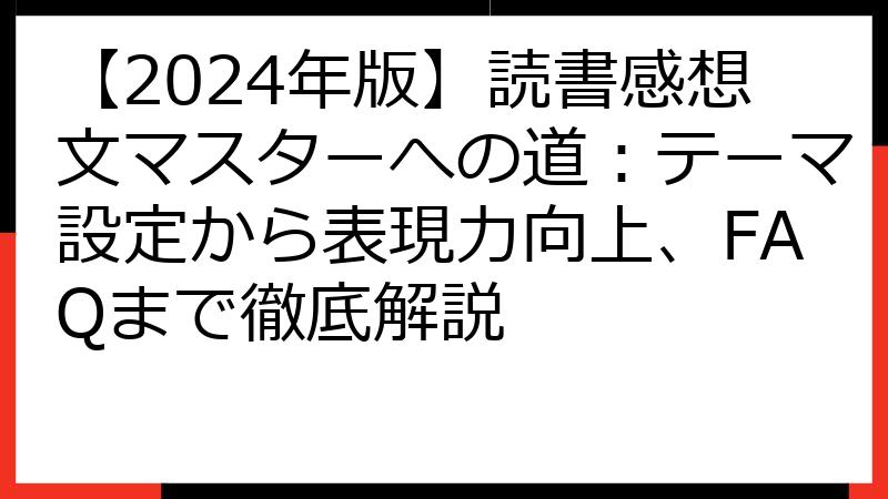 【2024年版】読書感想文マスターへの道：テーマ設定から表現力向上、FAQまで徹底解説