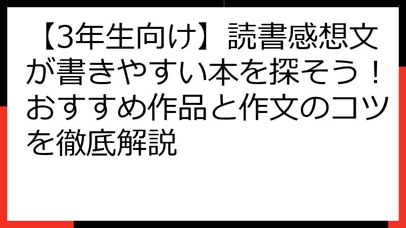 【3年生向け】読書感想文が書きやすい本を探そう！おすすめ作品と作文のコツを徹底解説