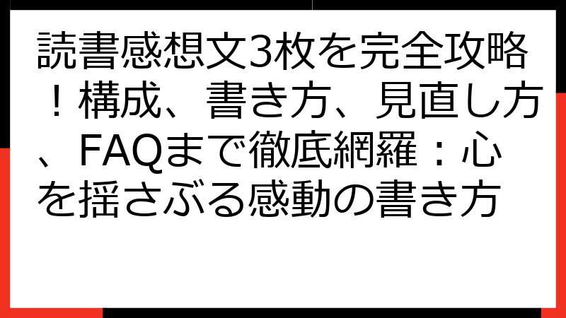 読書感想文3枚を完全攻略！構成、書き方、見直し方、FAQまで徹底網羅：心を揺さぶる感動の書き方
