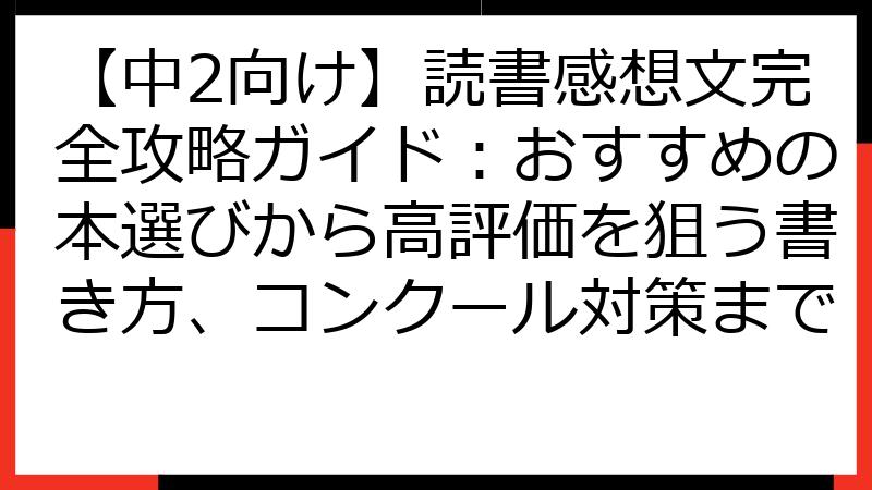 【中2向け】読書感想文完全攻略ガイド：おすすめの本選びから高評価を狙う書き方、コンクール対策まで