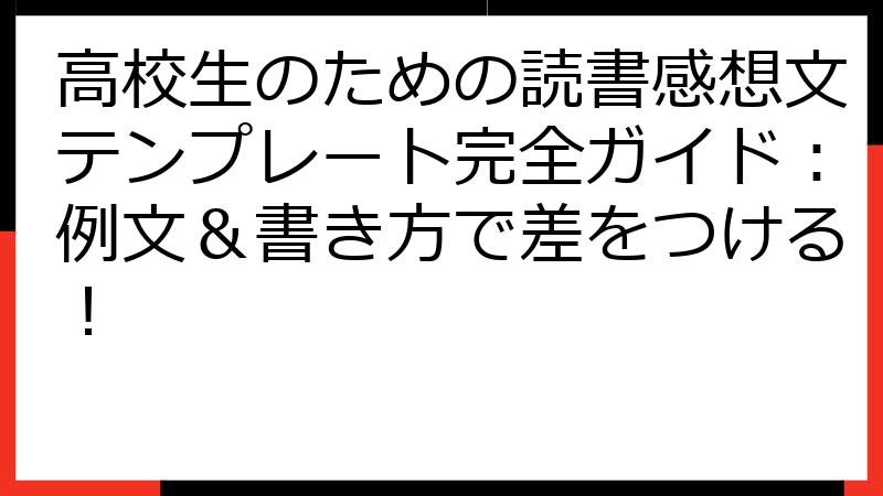 高校生のための読書感想文テンプレート完全ガイド：例文＆書き方で差をつける！