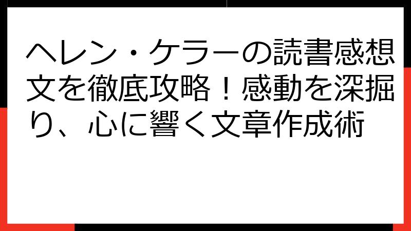 ヘレン・ケラーの読書感想文を徹底攻略！感動を深掘り、心に響く文章作成術