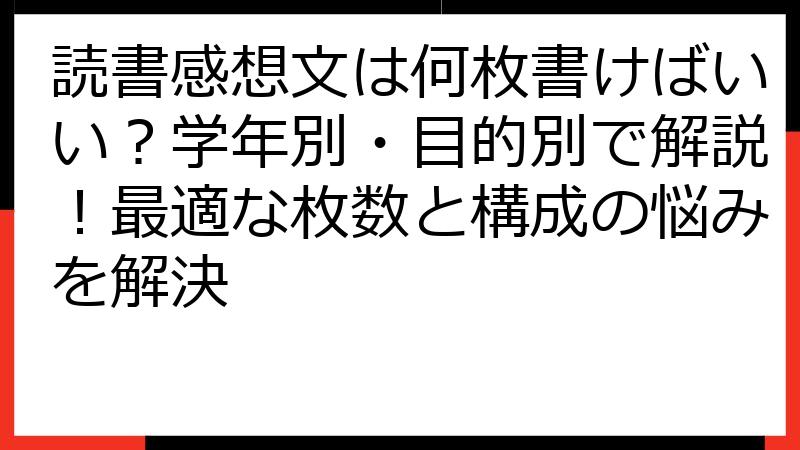 読書感想文は何枚書けばいい？学年別・目的別で解説！最適な枚数と構成の悩みを解決