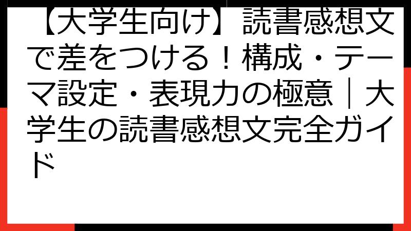 【大学生向け】読書感想文で差をつける！構成・テーマ設定・表現力の極意｜大学生の読書感想文完全ガイド