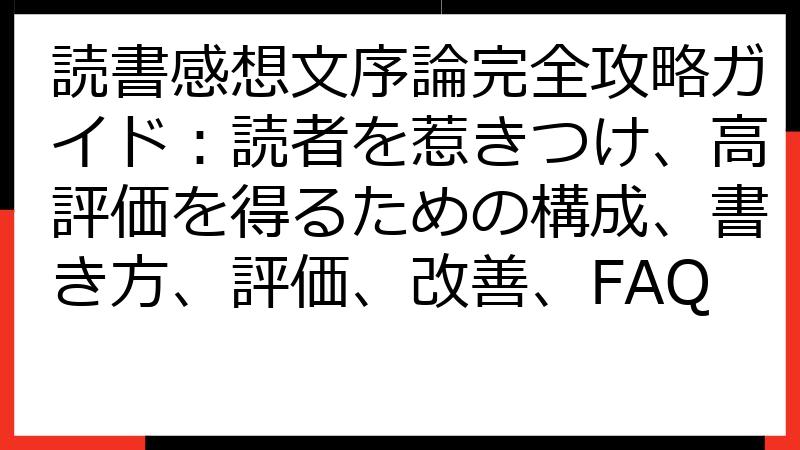 読書感想文序論完全攻略ガイド：読者を惹きつけ、高評価を得るための構成、書き方、評価、改善、FAQ