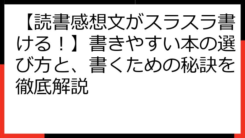 【読書感想文がスラスラ書ける！】書きやすい本の選び方と、書くための秘訣を徹底解説