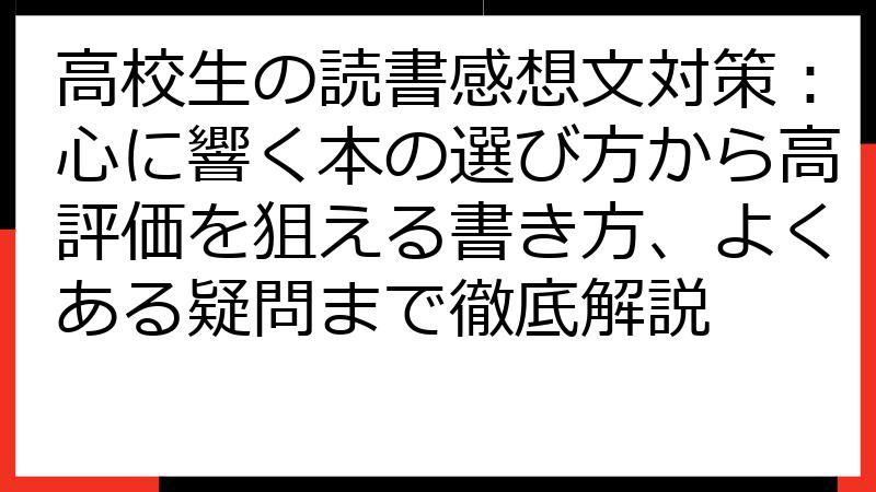 高校生の読書感想文対策：心に響く本の選び方から高評価を狙える書き方、よくある疑問まで徹底解説