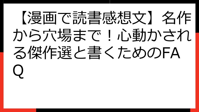【漫画で読書感想文】名作から穴場まで！心動かされる傑作選と書くためのFAQ