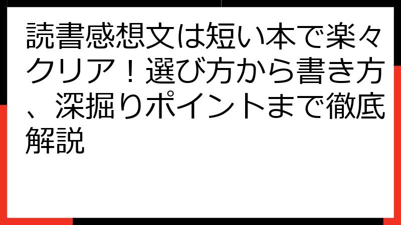 読書感想文は短い本で楽々クリア！選び方から書き方、深掘りポイントまで徹底解説