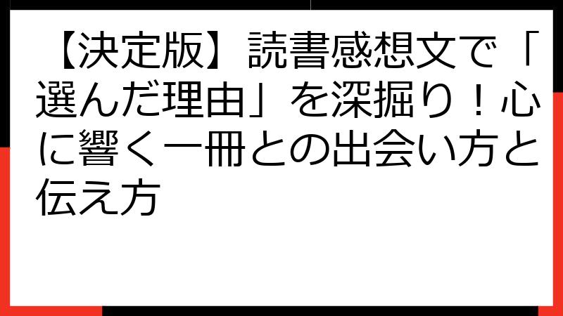 【決定版】読書感想文で「選んだ理由」を深掘り！心に響く一冊との出会い方と伝え方