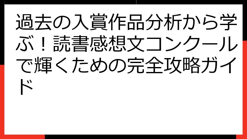 過去の入賞作品分析から学ぶ！読書感想文コンクールで輝くための完全攻略ガイド