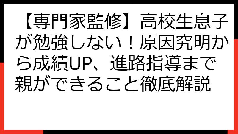 【専門家監修】高校生息子が勉強しない！原因究明から成績UP、進路指導まで親ができること徹底解説