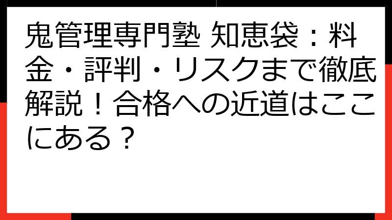 鬼管理専門塾 知恵袋：料金・評判・リスクまで徹底解説！合格への近道はここにある？
