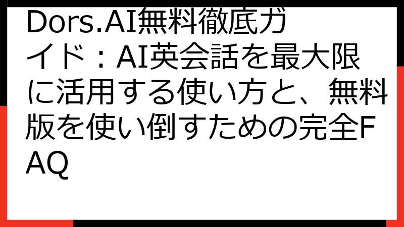 Dors.AI無料徹底ガイド：AI英会話を最大限に活用する使い方と、無料版を使い倒すための完全FAQ