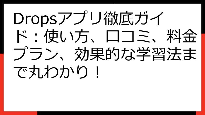 Dropsアプリ徹底ガイド：使い方、口コミ、料金プラン、効果的な学習法まで丸わかり！