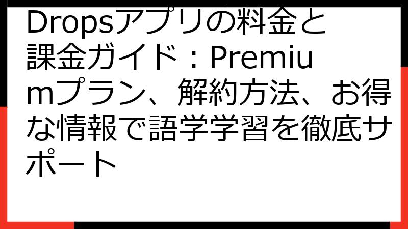 Dropsアプリの料金と課金ガイド：Premiumプラン、解約方法、お得な情報で語学学習を徹底サポート