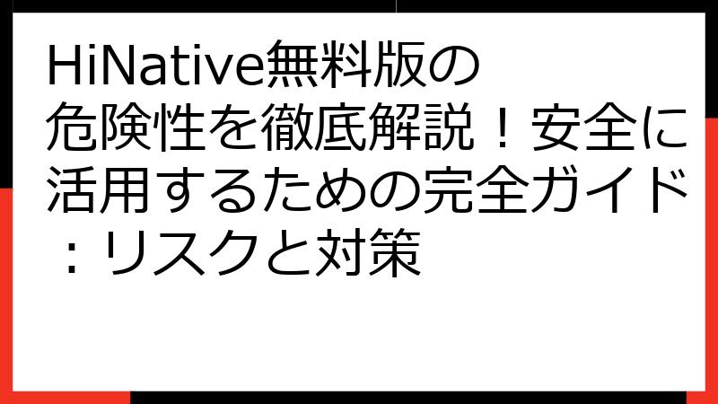 HiNative無料版の危険性を徹底解説！安全に活用するための完全ガイド：リスクと対策