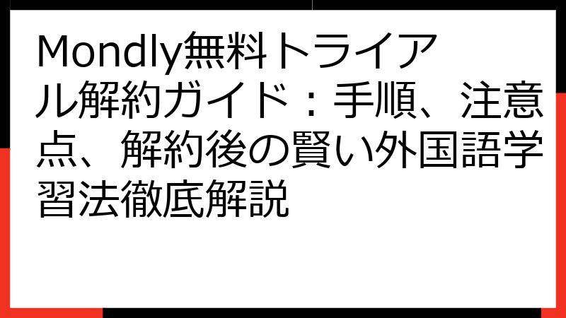 Mondly無料トライアル解約ガイド：手順、注意点、解約後の賢い外国語学習法徹底解説