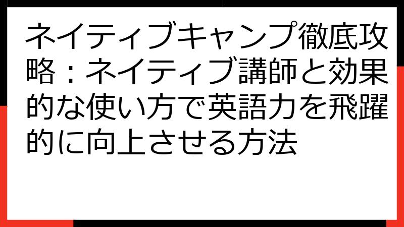 ネイティブキャンプ徹底攻略：ネイティブ講師と効果的な使い方で英語力を飛躍的に向上させる方法
