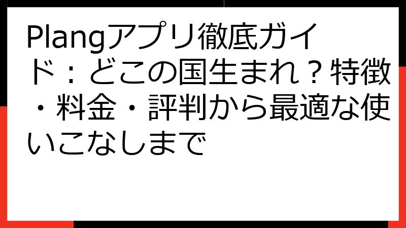 Plangアプリ徹底ガイド：どこの国生まれ？特徴・料金・評判から最適な使いこなしまで