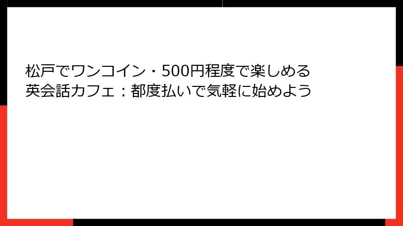 松戸でワンコイン・500円程度で楽しめる英会話カフェ：都度払いで気軽に始めよう