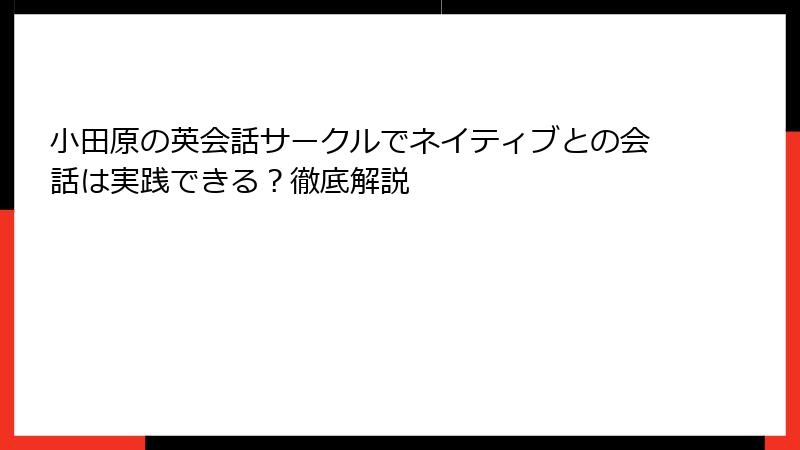 小田原の英会話サークルでネイティブとの会話は実践できる？徹底解説