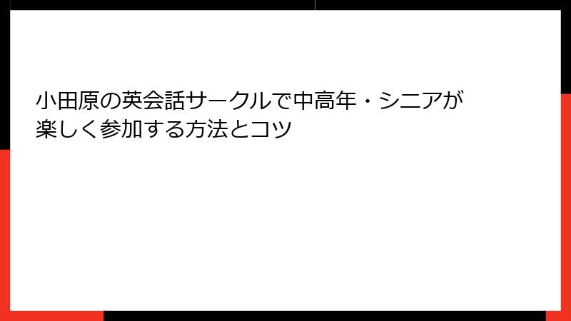 小田原の英会話サークルで中高年・シニアが楽しく参加する方法とコツ