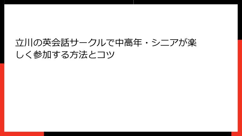 立川の英会話サークルで中高年・シニアが楽しく参加する方法とコツ