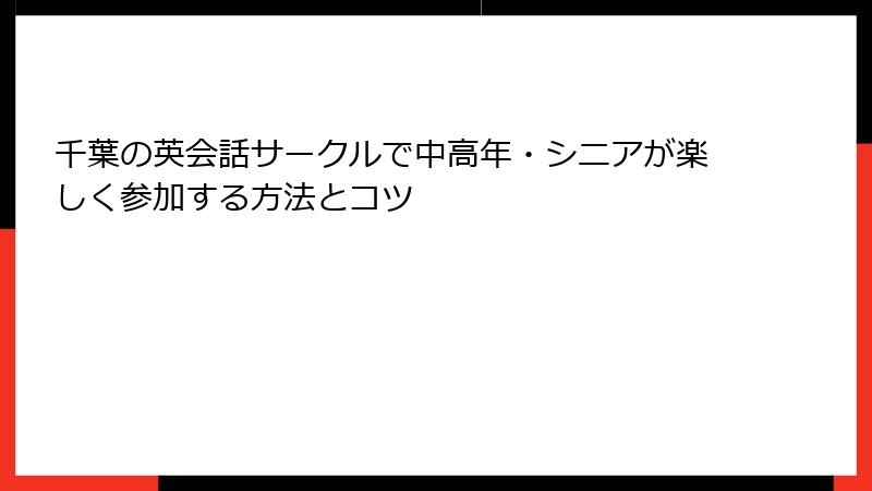 千葉の英会話サークルで中高年・シニアが楽しく参加する方法とコツ