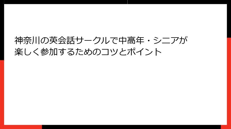 神奈川の英会話サークルで中高年・シニアが楽しく参加するためのコツとポイント