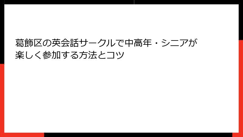 葛飾区の英会話サークルで中高年・シニアが楽しく参加する方法とコツ