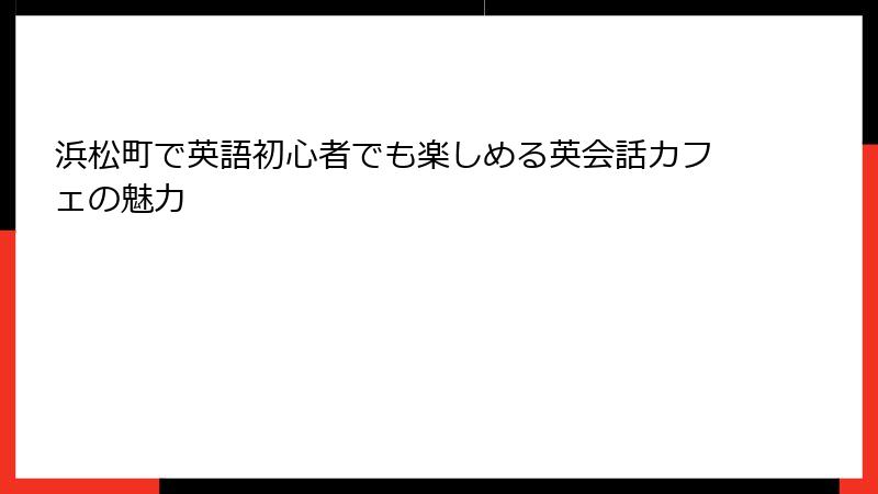 浜松町で英語初心者でも楽しめる英会話カフェの魅力