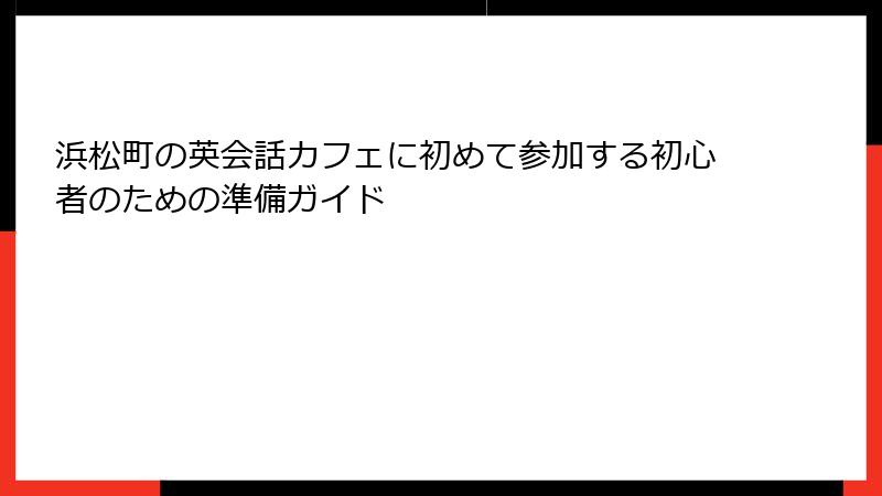浜松町の英会話カフェに初めて参加する初心者のための準備ガイド