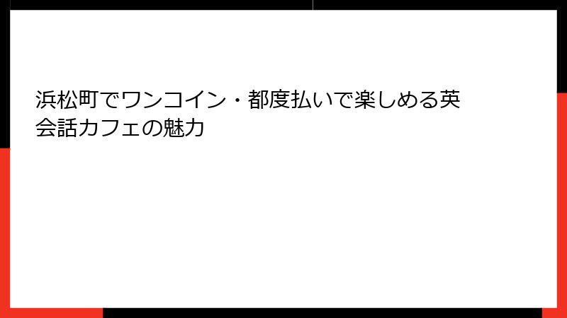 浜松町でワンコイン・都度払いで楽しめる英会話カフェの魅力