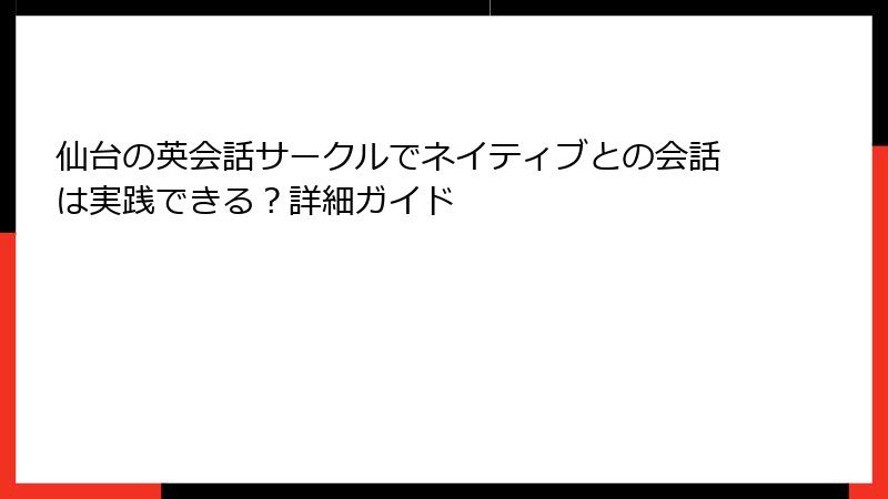 仙台の英会話サークルでネイティブとの会話は実践できる？詳細ガイド