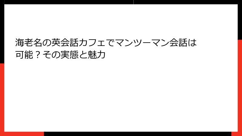 海老名の英会話カフェでマンツーマン会話は可能？その実態と魅力