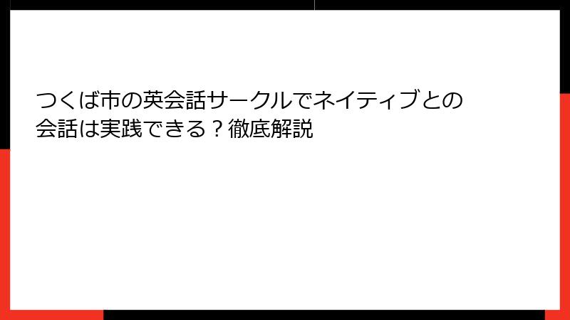 つくば市の英会話サークルでネイティブとの会話は実践できる？徹底解説