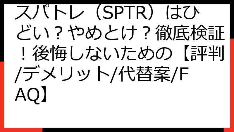スパトレ（SPTR）はひどい？やめとけ？徹底検証！後悔しないための【評判/デメリット/代替案/FAQ】
