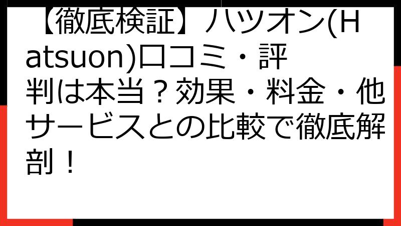 【徹底検証】ハツオン(Hatsuon)口コミ・評判は本当？効果・料金・他サービスとの比較で徹底解剖！