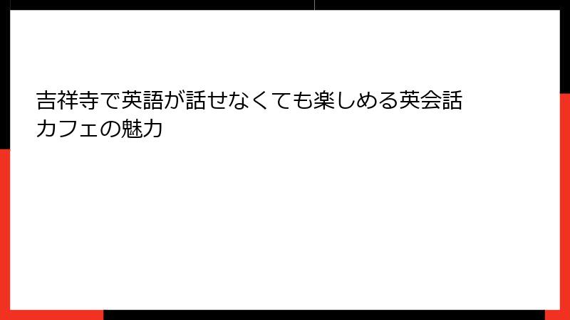 吉祥寺で英語が話せなくても楽しめる英会話カフェの魅力