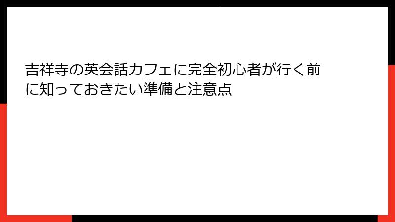 吉祥寺の英会話カフェに完全初心者が行く前に知っておきたい準備と注意点
